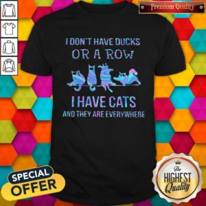 Top I Don’t Have Ducks Or A Row I Have Cats And They Are Everywhere Shirt