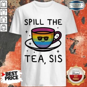 Nice LGBT Spill The Tea Sis Shirt