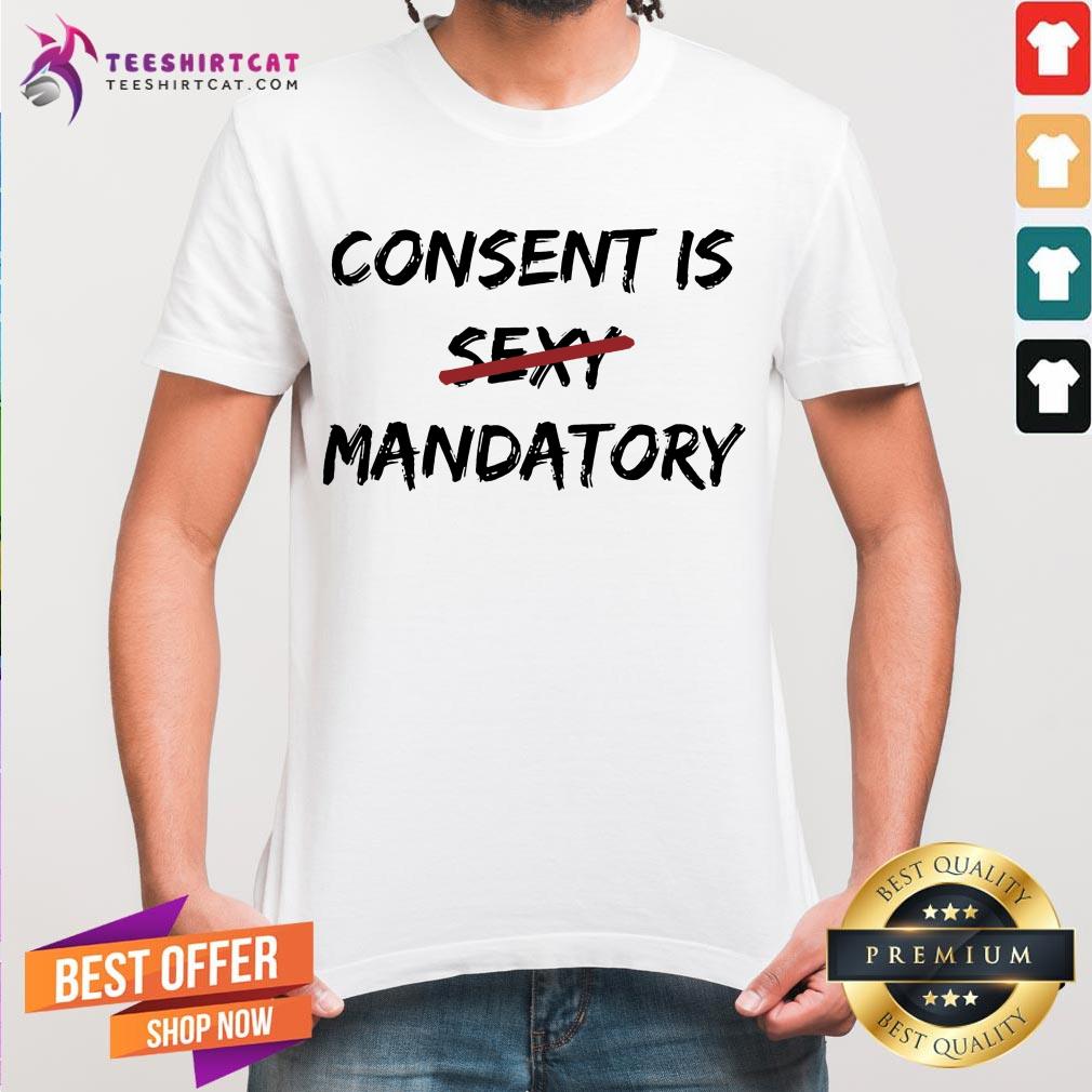 Consent Is Not Sexy It Is Mandatory Funny Quote Equal Rights T-Shirt
