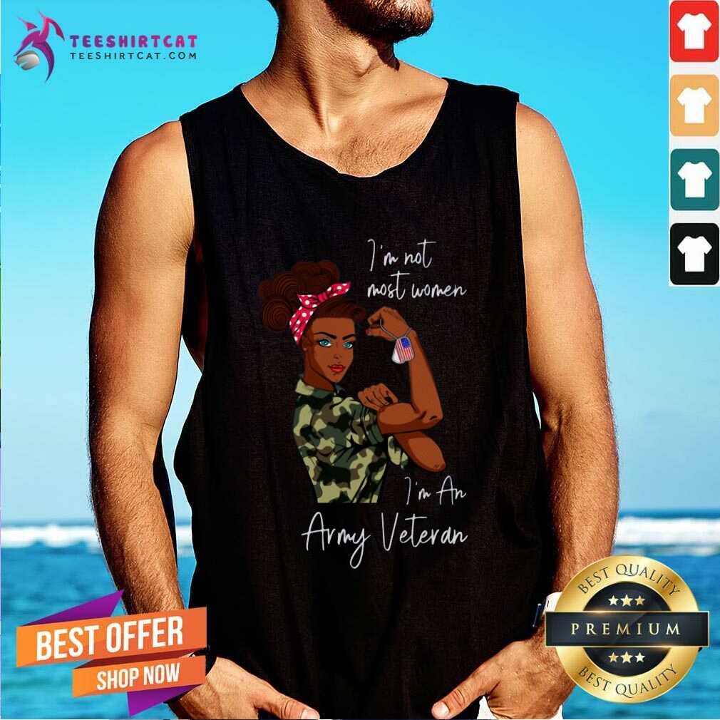 Cool Black Women I Am Not Most Women I Am An Army Veteran Shirt