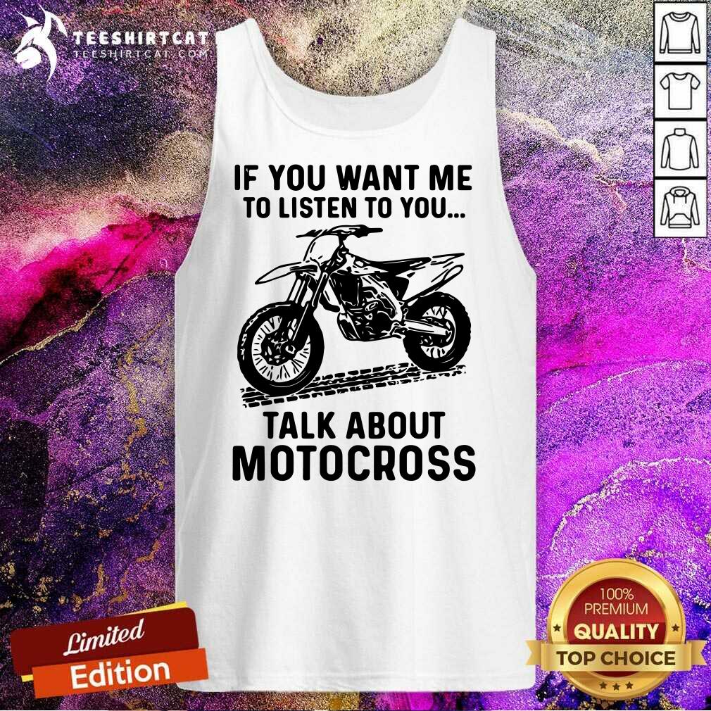 Cool If You Want Me To Listen To You Talk About Motocross Shirt