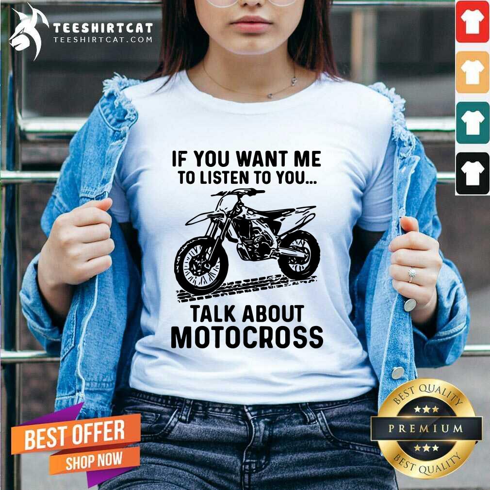 Cool If You Want Me To Listen To You Talk About Motocross Shirt