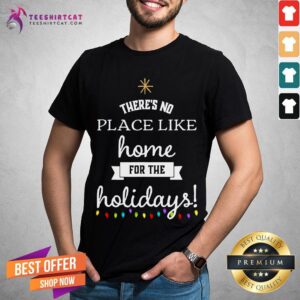 Nice There's No Place Like Home For The Holydays Christmas Shirt