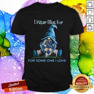 Excellent Gnomes I Wear Blue For Some One I Love Autism Awareness Shirt