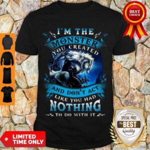 Wolves Warrios I Am The Monster And Don’t Act Like You Had Nothing Shirt