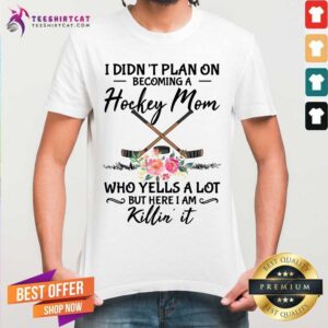I Did Not Plan On Hockey Mom Killin It Shirt