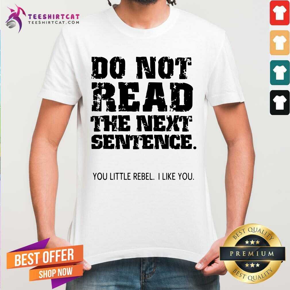 Do Not Read The Next Sentence You Little Rebel Shirt