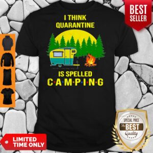I Think Quarantine Is Spelled Camping Shirt