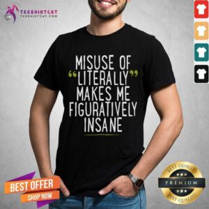 Misuse Of Literally Makes Me Figuratively Insane Shirt