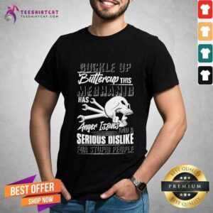 Top Buckle Up Buttercup This Mechanic Has Anger Issues And A Serious Dislike For Stupid People Shirt