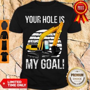 Nice Excavator Vintage Your Hole Is My Goal Shirt