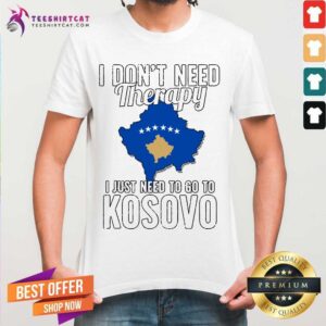 Awesome Kosovan Flag I Don'T Need Therapy I Just Need To Go To Kosovo Vacation Shirt