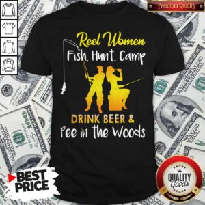 Cool Reel Women Fish Hunt Camp Drink Beer And Pee In The Woods Shirt
