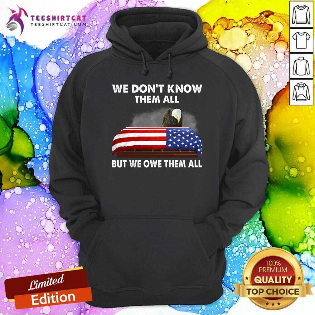 Eagle We Do Not Know Them All But We Owe Them All American Flag Shirt