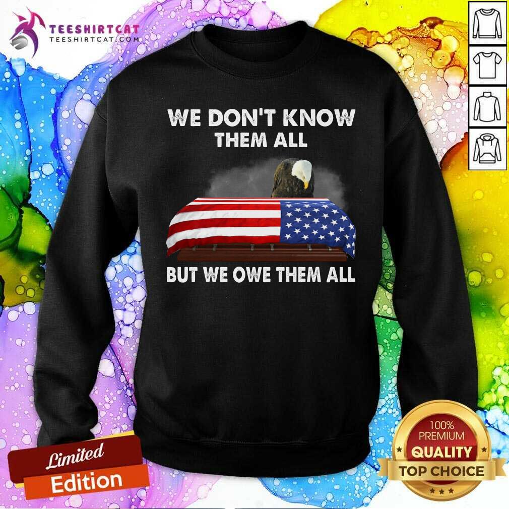 Eagle We Do Not Know Them All But We Owe Them All American Flag Shirt