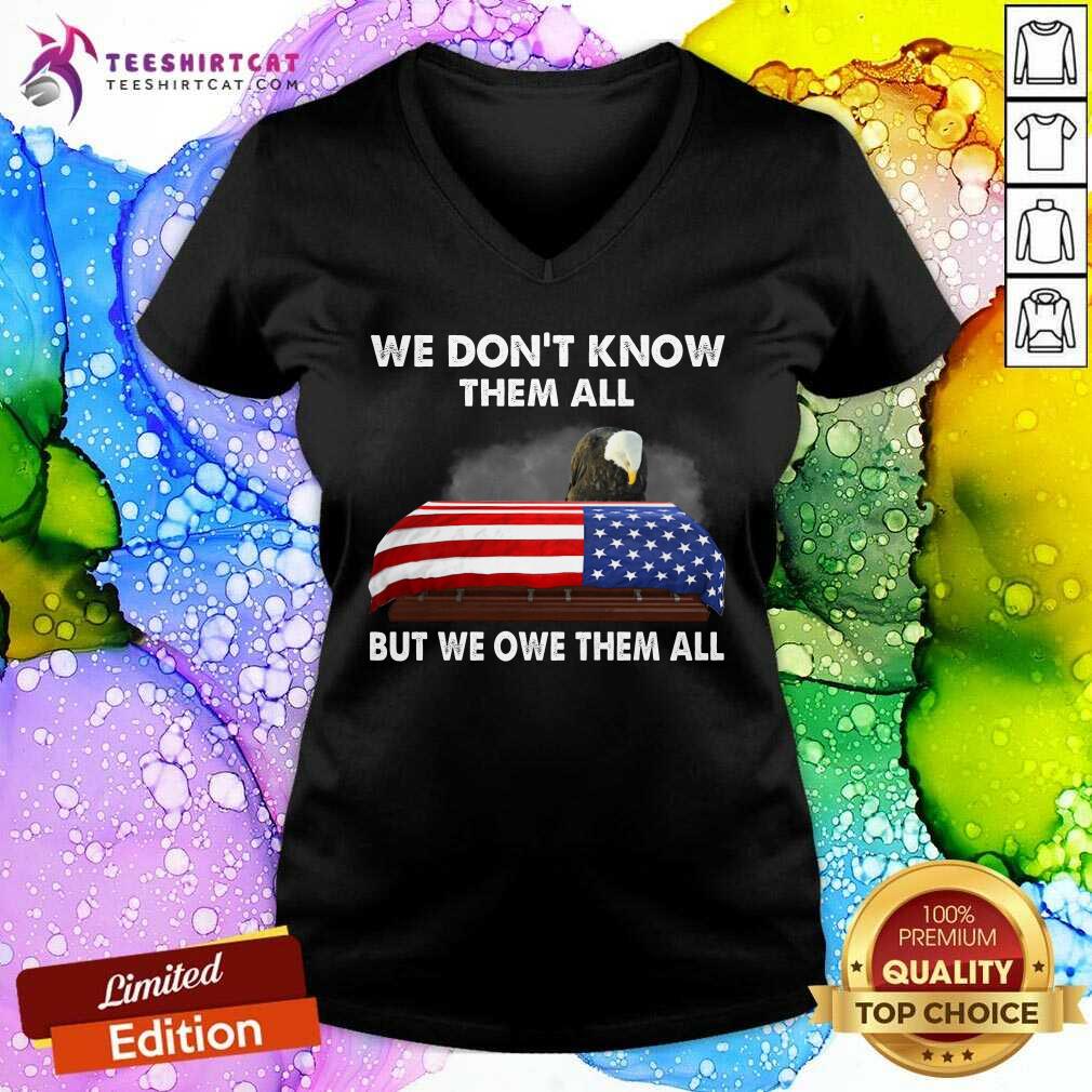 Eagle We Do Not Know Them All But We Owe Them All American Flag Shirt