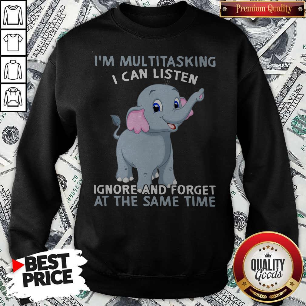 elephant-im-multitasking-i-can-listen-ignore-and-forget-at-the-same-time-sweatshirt.jpg