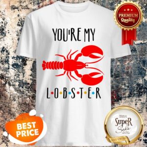 Official You’re My Lobster Shirt