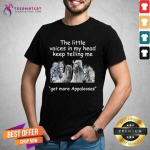 Awesome The Little Voices In My Head Keep Telling Me Get More Appaloosas Horses Shirt