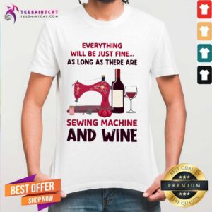 Cool Everything Will Be Just Fine Sewing Machine And Wine Shirt