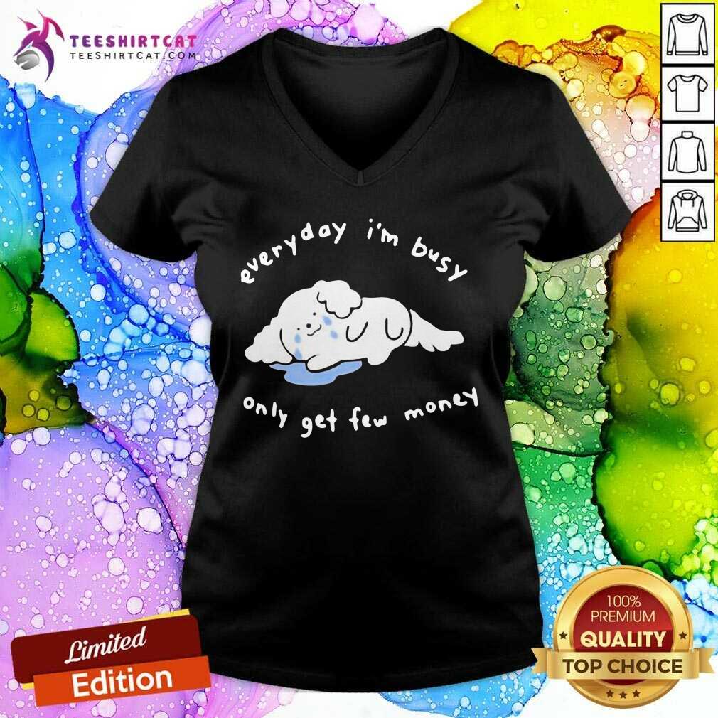 Everyday I Am Busy Only Get Few Money Shirt