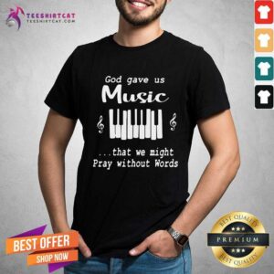 Premium God Gave Us Music That We Might Pray Without Words Shirt