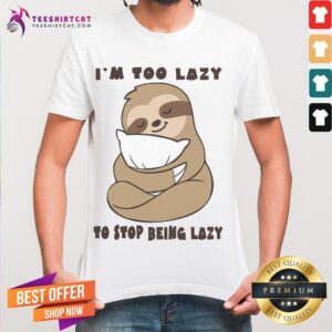 Hot Sloth I'm Too Lazy To Stop Being Lazy Shirt