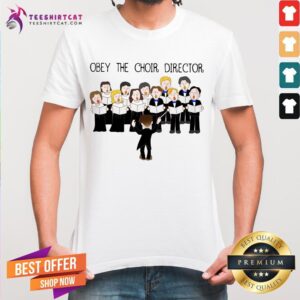 Funny Obey The Choir Director Shirt