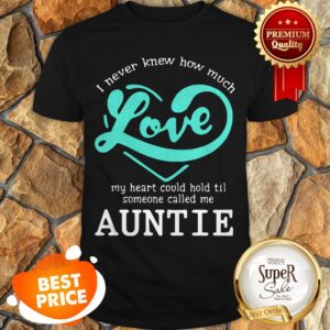 I Never Knew How Much Love My Heart Could Hold Til Someone Called Me Auntie Shirt