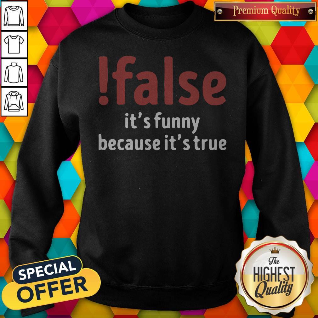 False It’s Funny Because It’s True Shirt