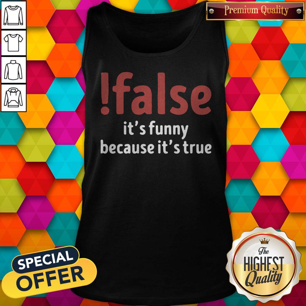 False It’s Funny Because It’s True Shirt