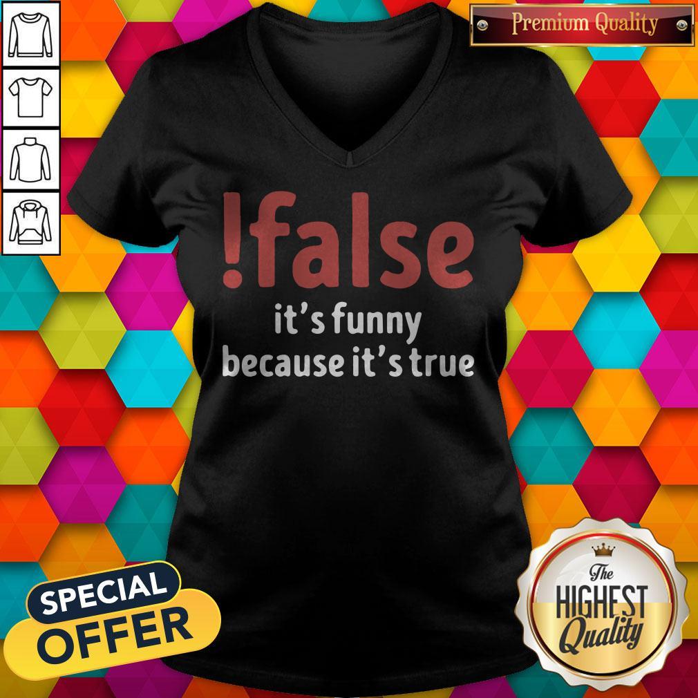 False It’s Funny Because It’s True Shirt