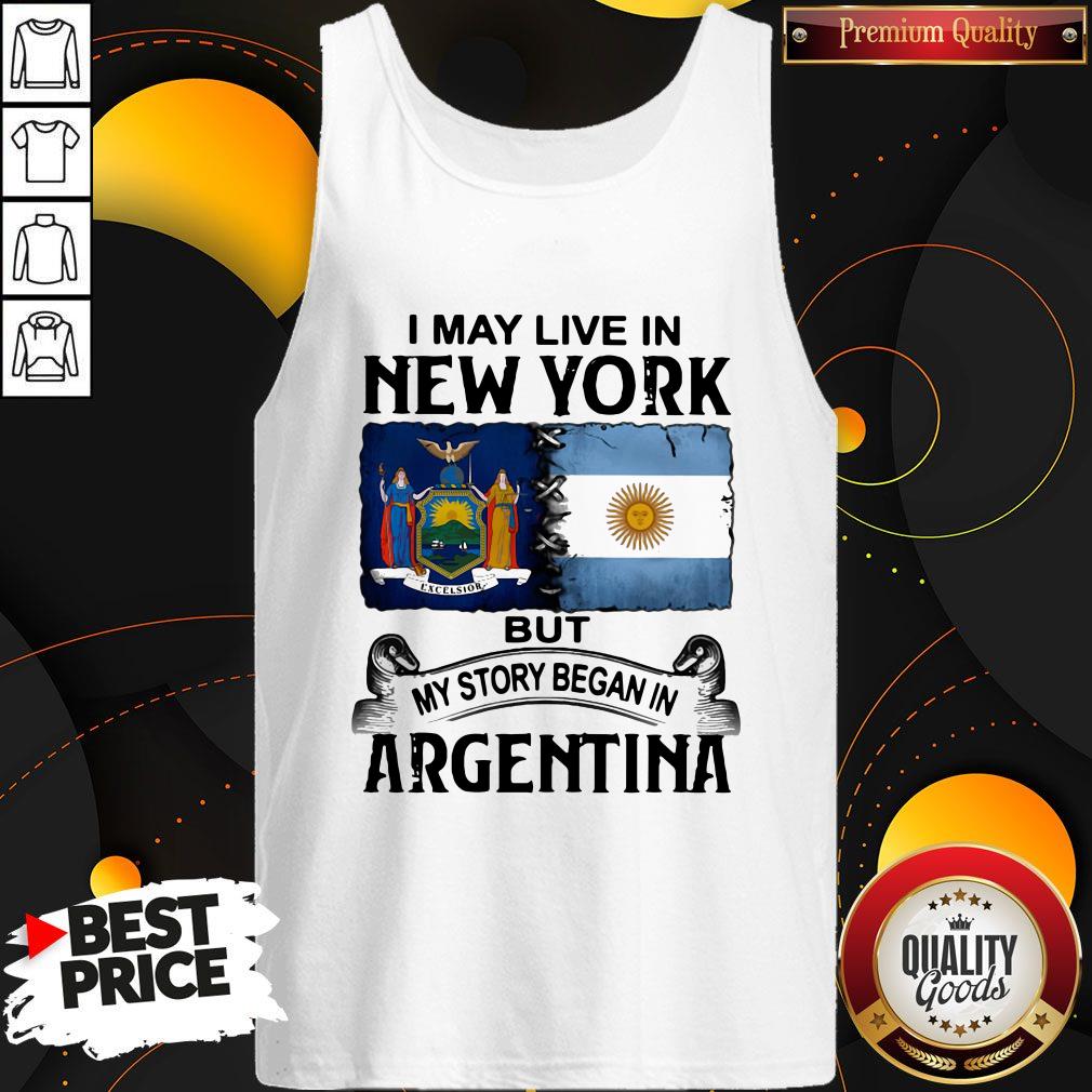 Fantastic I May Live In New York But My Story Began In Argentina Shirt