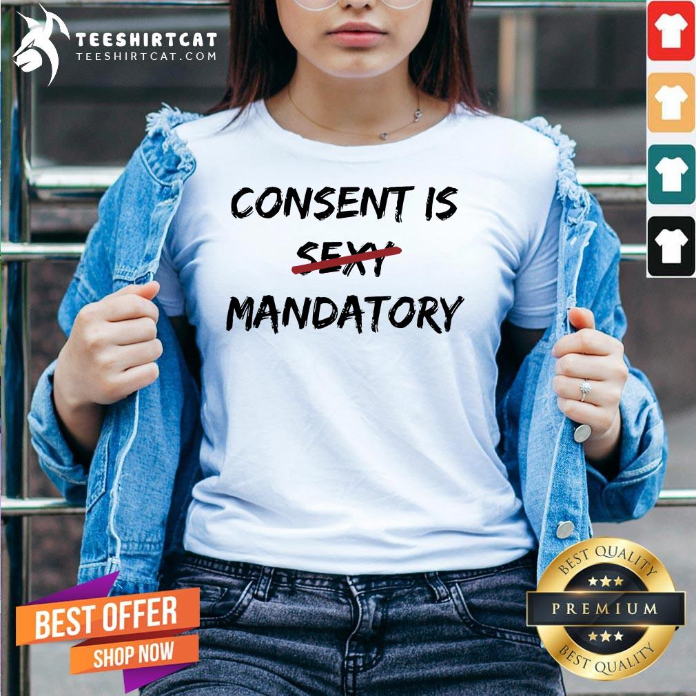 Consent Is Not Sexy It Is Mandatory Funny Quote Equal Rights T-Shirt