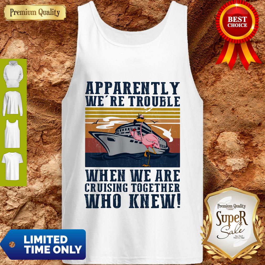 flamingo-apparently-were-trouble-when-we-are-cruising-together-who-knew-vintage-tank-top.jpg