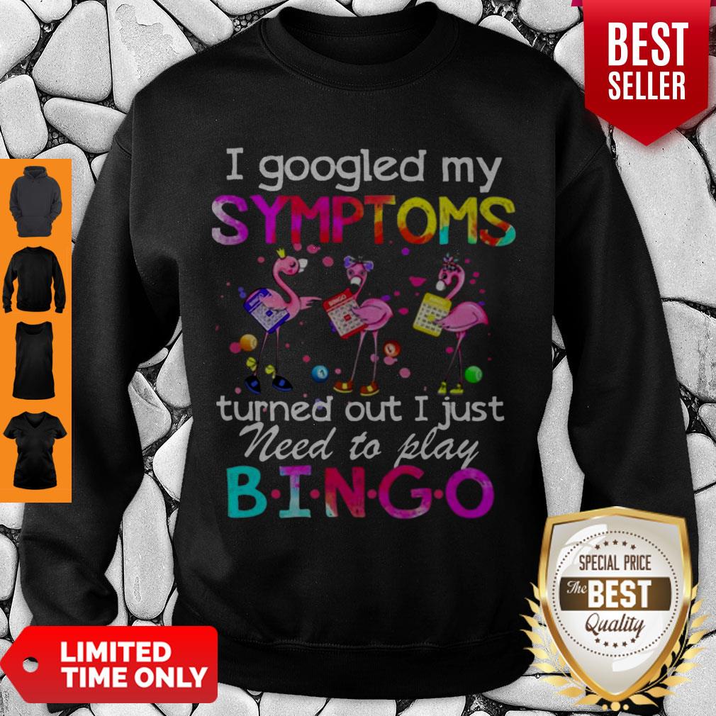 Flamingos I Googled My Symptoms Turned Out I Just Need To Play Bingo Shirt