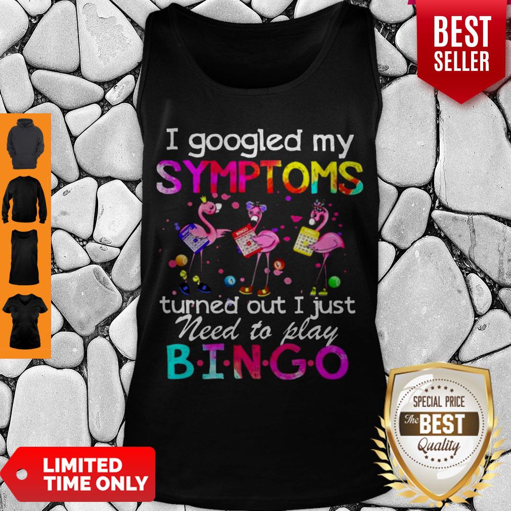 Flamingos I Googled My Symptoms Turned Out I Just Need To Play Bingo Shirt