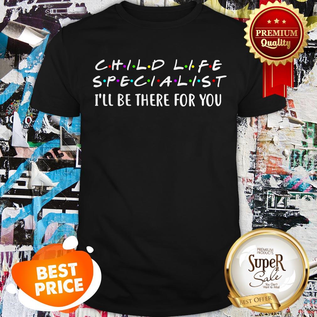Friends Child Life Specialist I’ll Be There For You Shirt