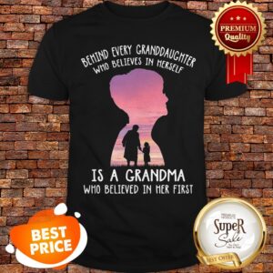 Behind Every Granddaughter Who Believes In Herself Is A Grandma Shirt