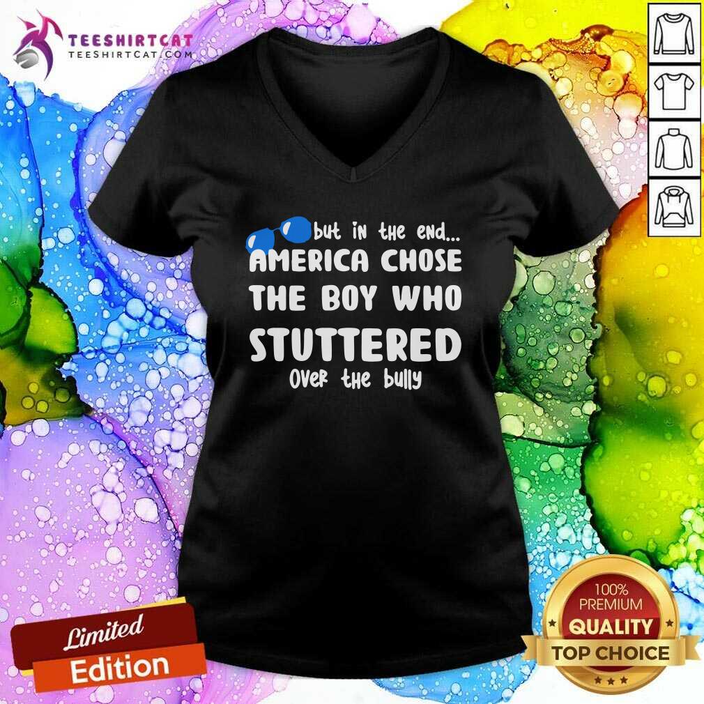 Funny But In The End America Chose The Boy Who Stuttered Over The Bully T Shirt