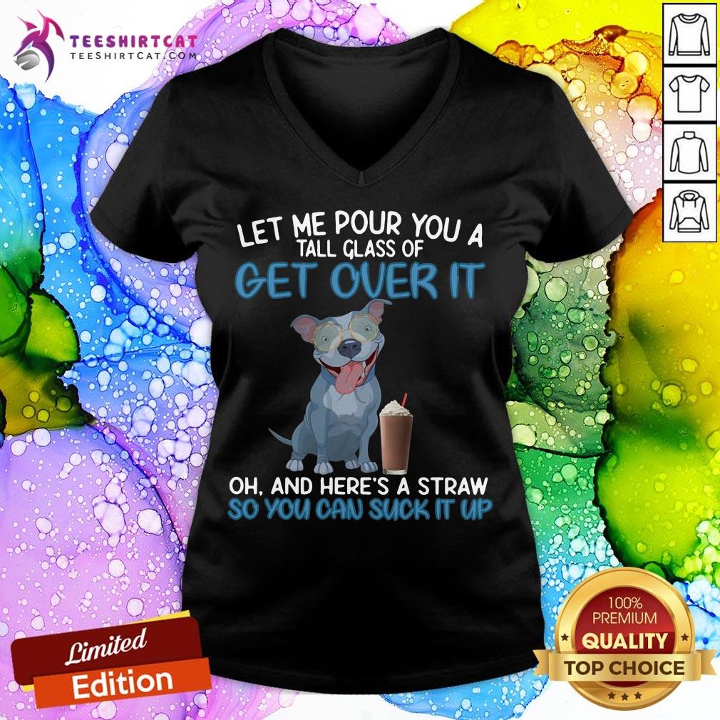 funny-dog-let-me-pour-you-a-tall-glass-of-getting-over-it-so-you-can-suck-it-up-v-neck.jpg