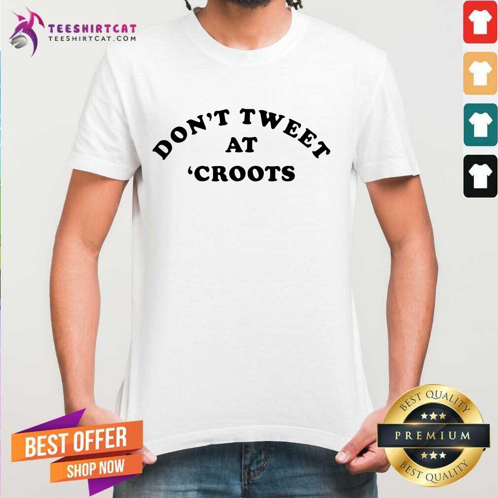 Funny Dont Tweet At Croots 2021 T Shirt