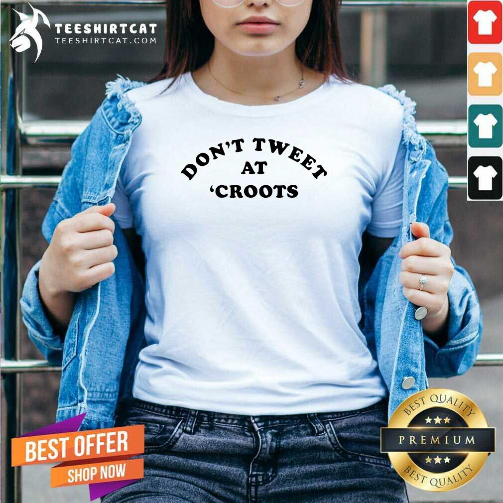 Funny Dont Tweet At Croots 2021 T Shirt