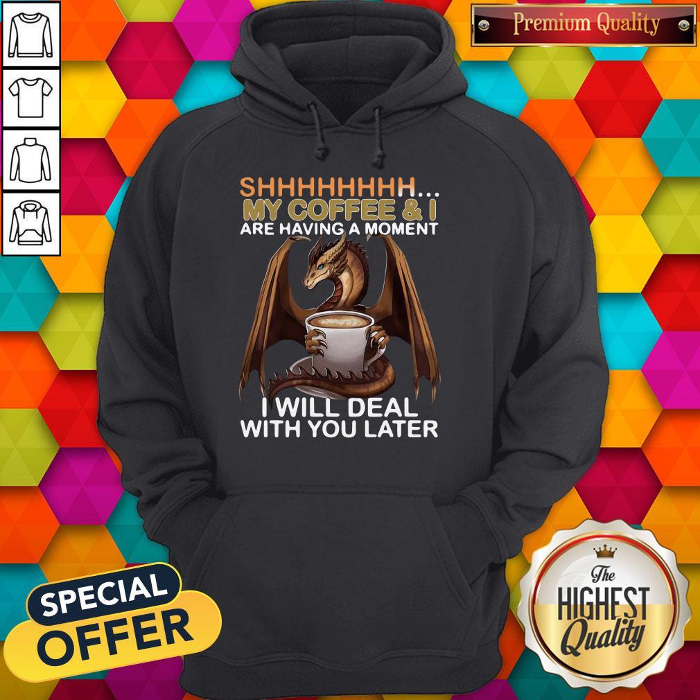 Funny Dragon Shhh My Coffee I Will Deal With You Later Shirt