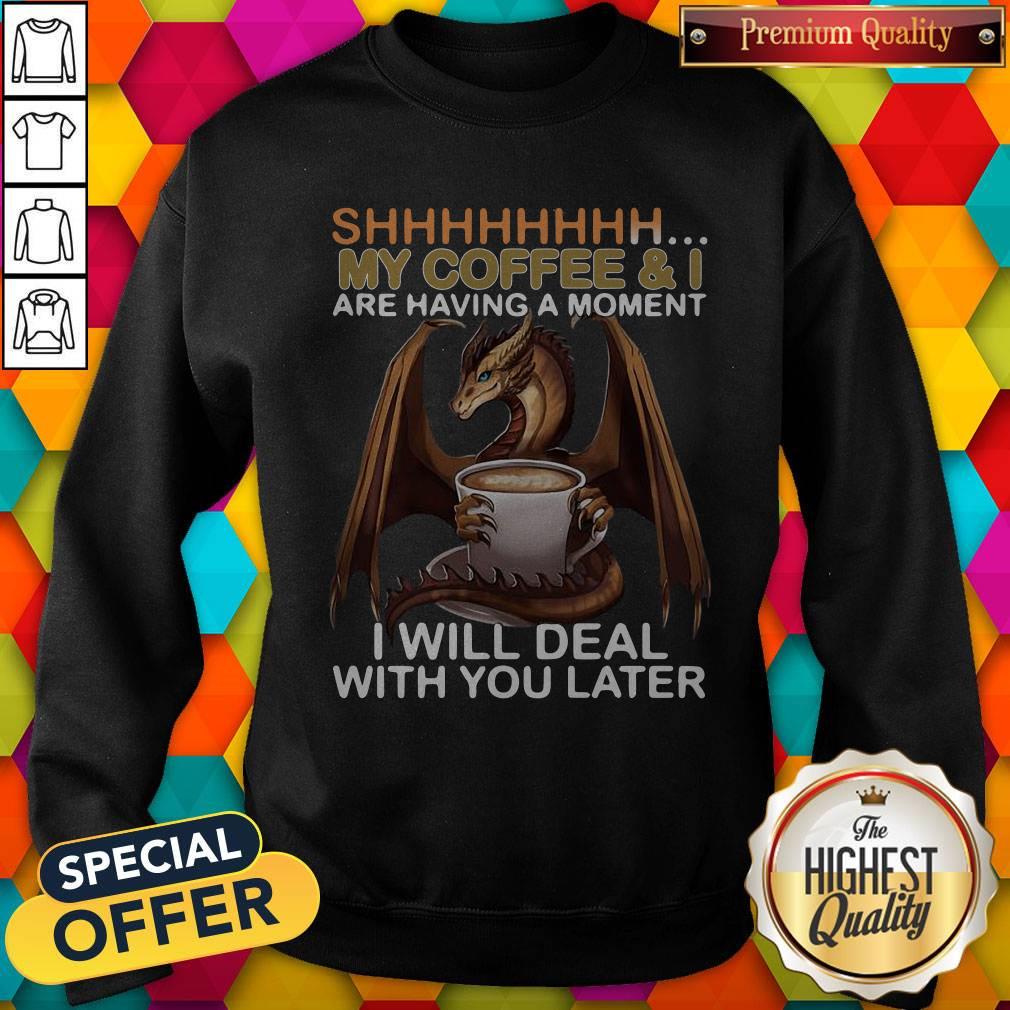 Funny Dragon Shhh My Coffee I Will Deal With You Later Shirt