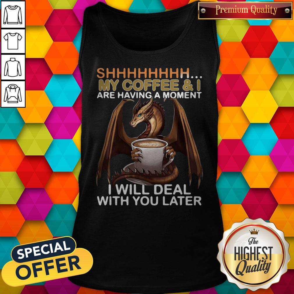 Funny Dragon Shhh My Coffee I Will Deal With You Later Shirt