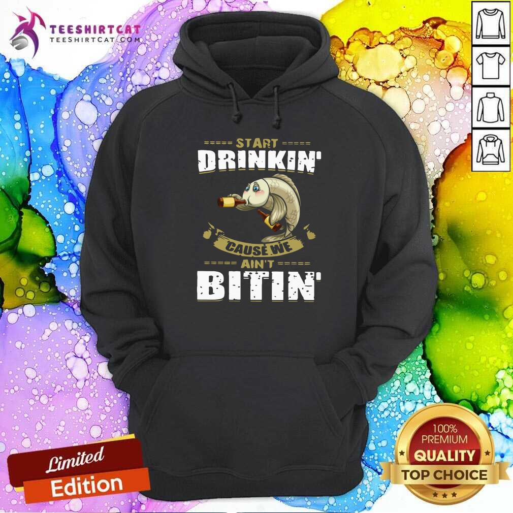Funny Fish Start Drinking Cause We Are Not Bitin Shirt