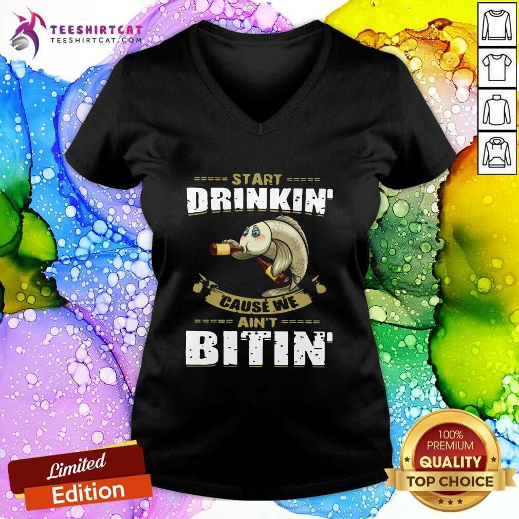 Funny Fish Start Drinking Cause We Are Not Bitin Shirt