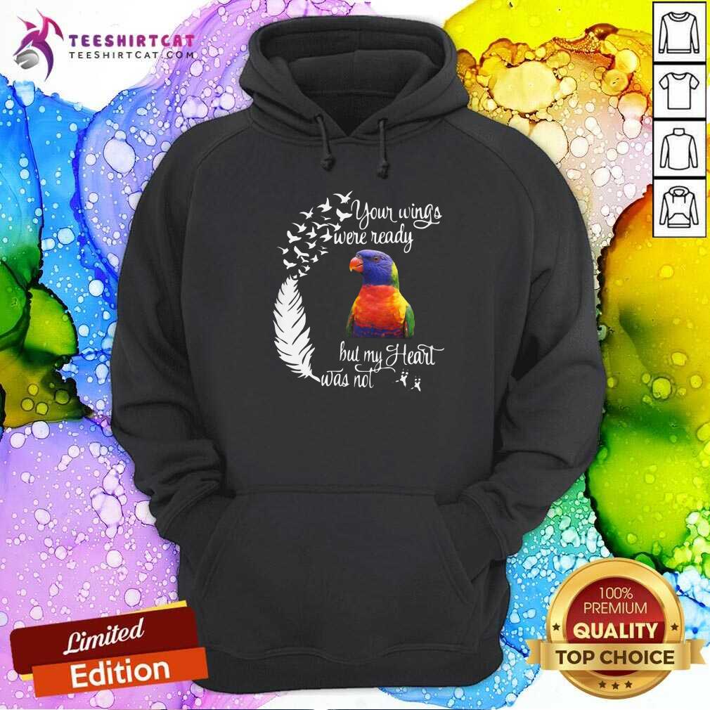 Funny Lorikeet Your Wings Were Ready But My Heart Was Not Shirt