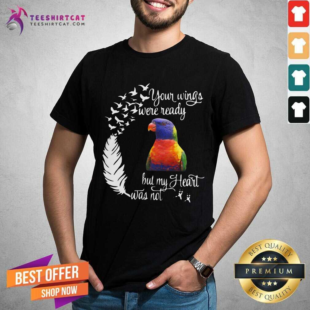 Funny Lorikeet Your Wings Were Ready But My Heart Was Not Shirt